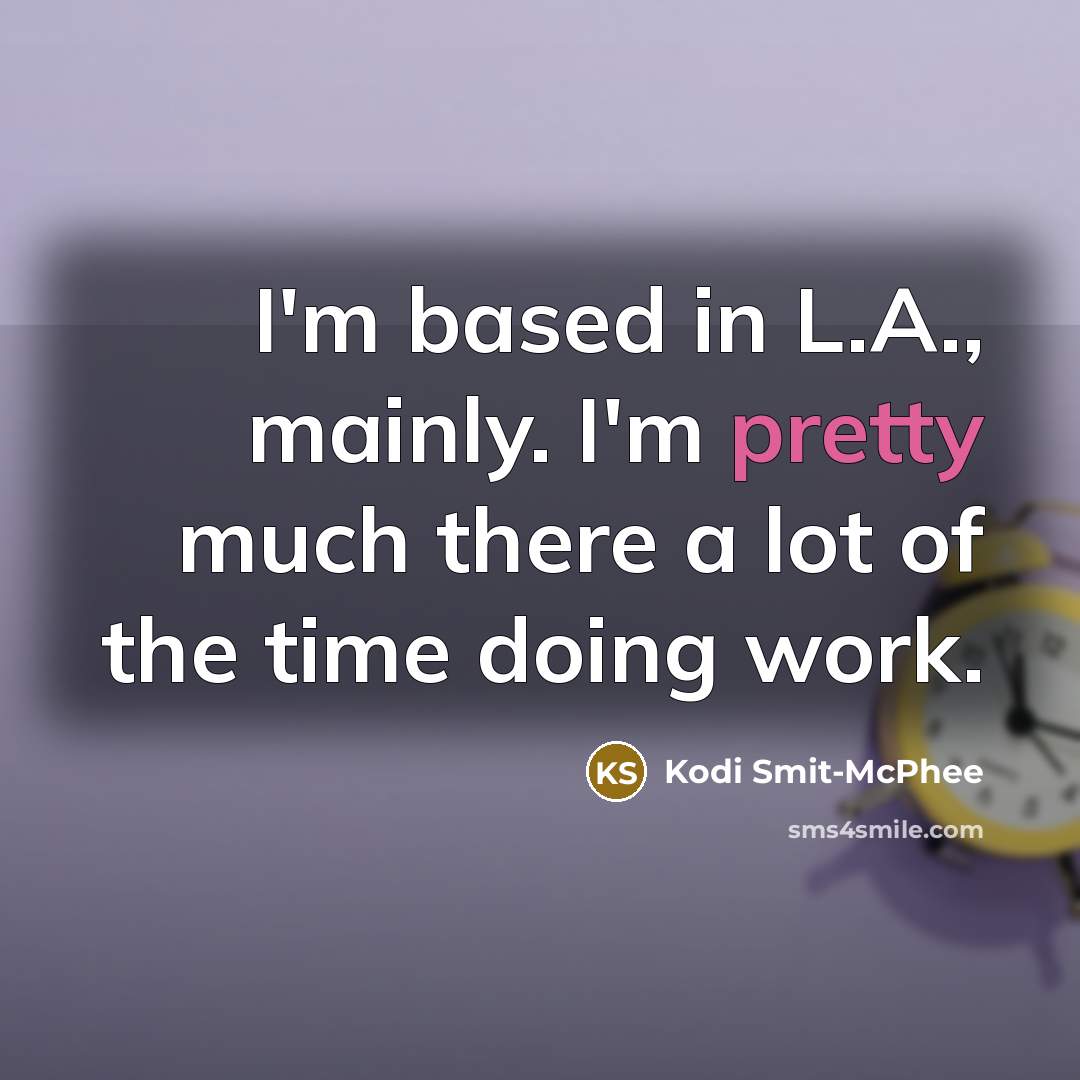 “I'm based in L.A., mainly. I'm pretty much there a lot of the time doing work.” quote by Kodi Smit-McPhee