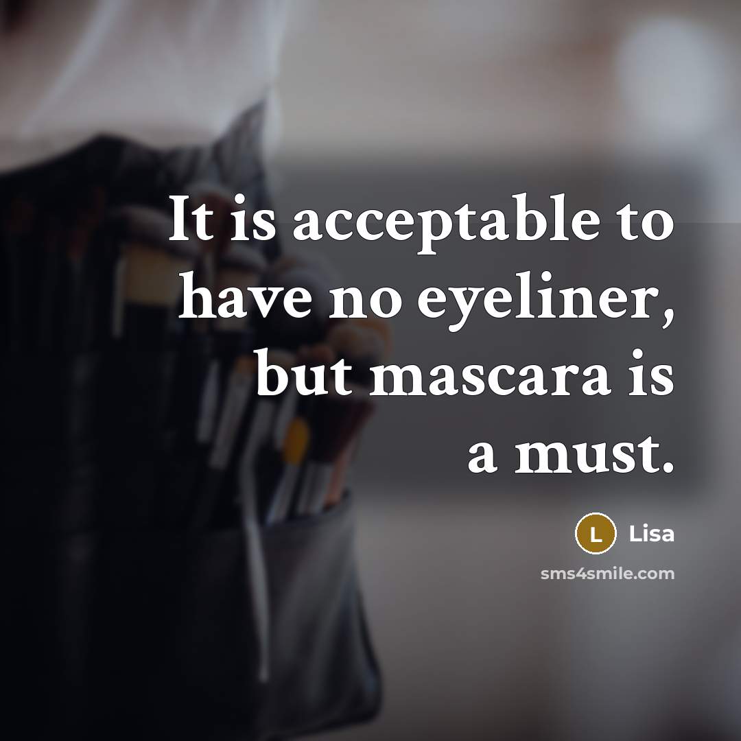 “It is acceptable to have no eyeliner, but mascara is a must.” quote by Lisa