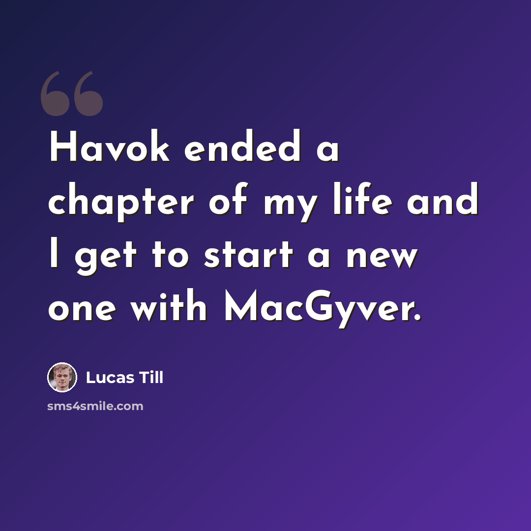 “Havok ended a chapter of my life and I get to start a new one with MacGyver.” quote by Lucas Till
