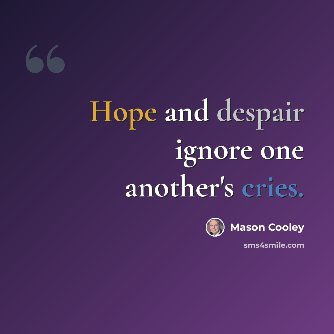 “Hope and despair ignore one another's cries.” quote by Mason Cooley