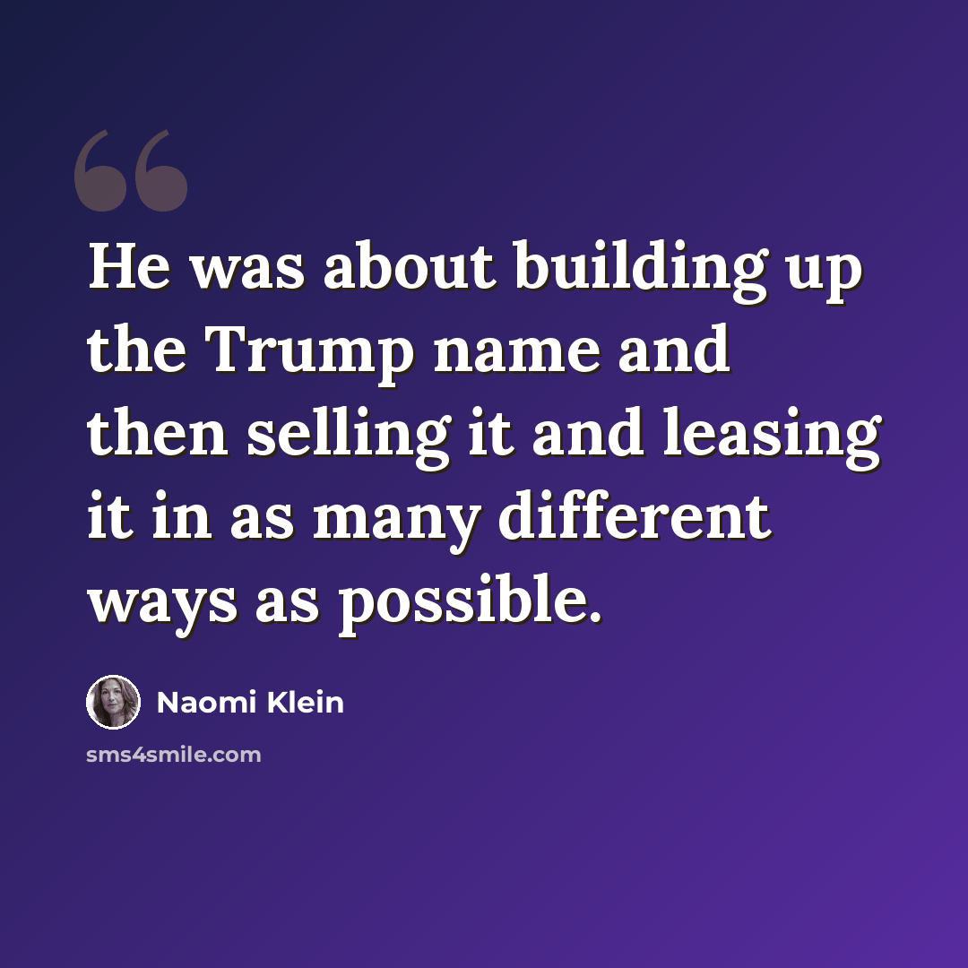 “He was about building up the Trump name and then selling it and leasing it in as many different ways as possible.” quote by Naomi Klein