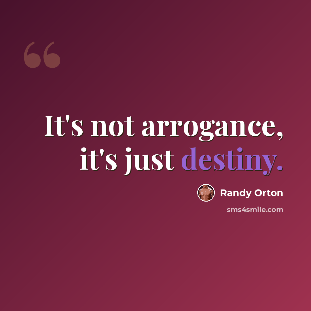 “It's not arrogance, it's just destiny.” quote by Randy Orton