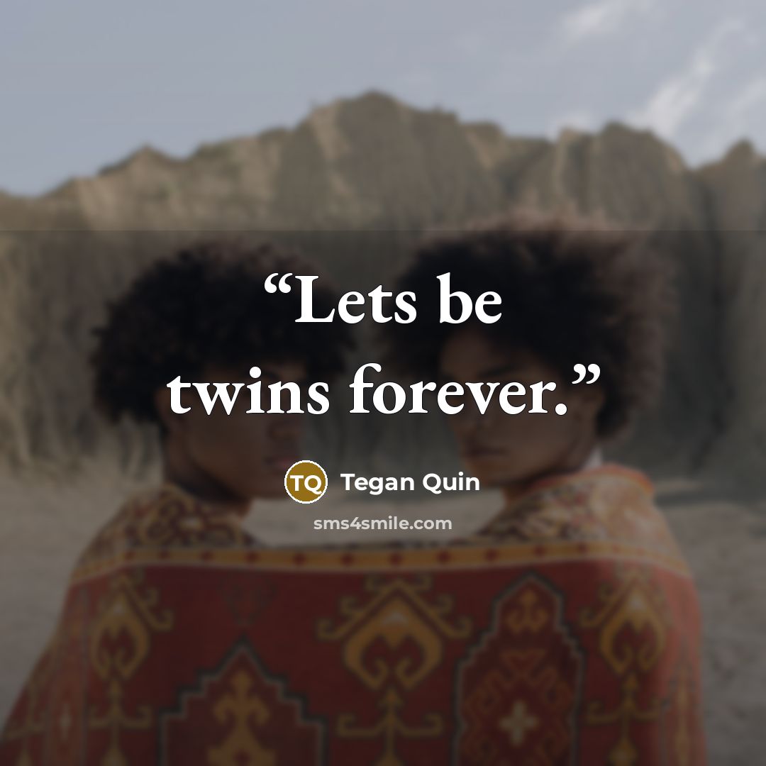 “Lets be twins forever.” quote by Tegan Quin