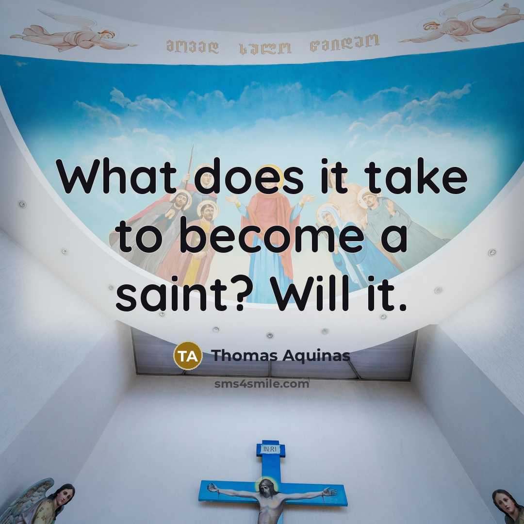 “What does it take to become a saint? Will it.” quote by Thomas Aquinas
