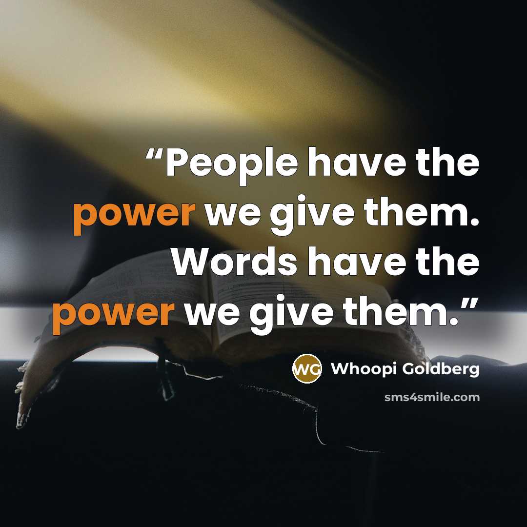 “People have the power we give them. Words have the power we give them.” quote by Whoopi Goldberg