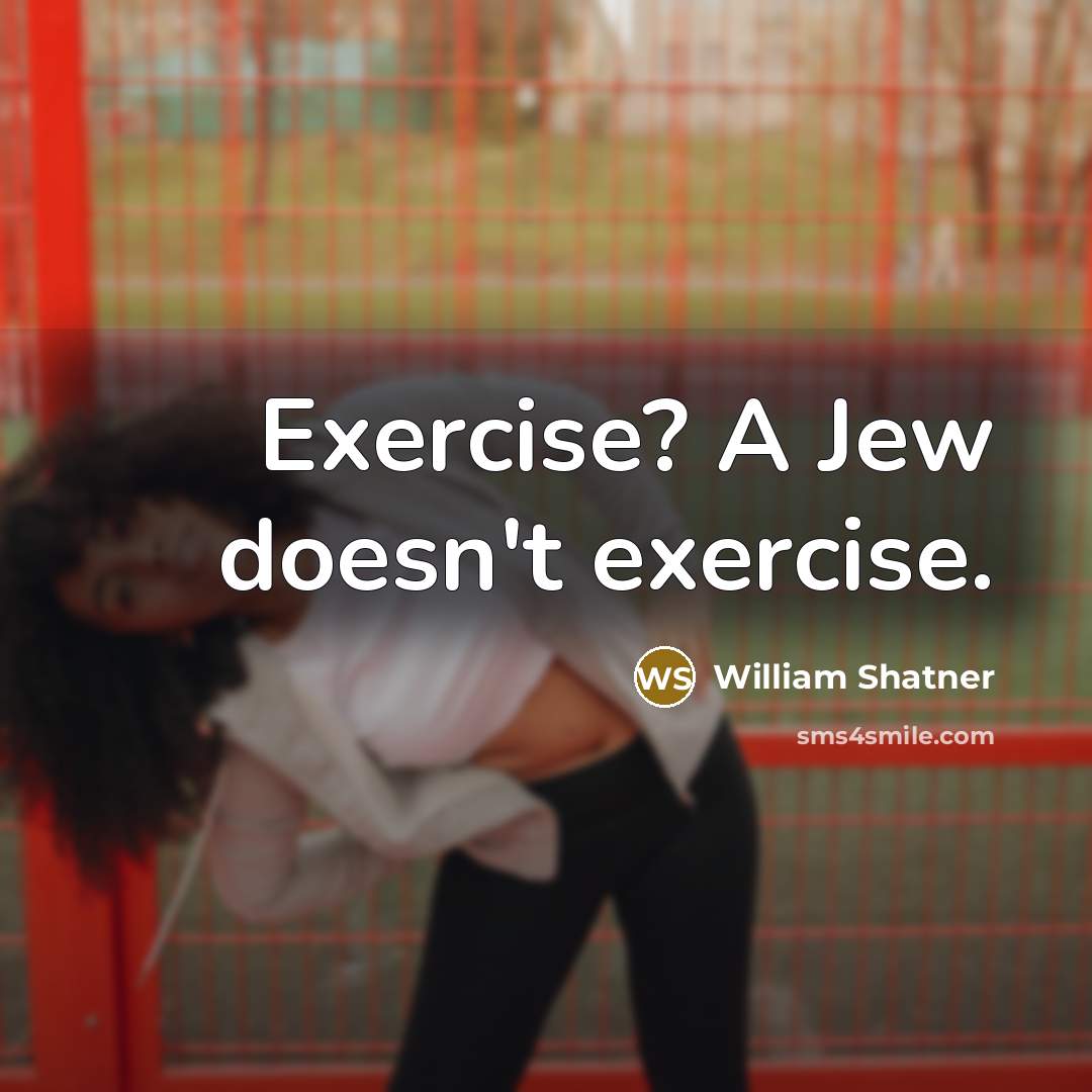 “Exercise? A Jew doesn't exercise.” quote by William Shatner