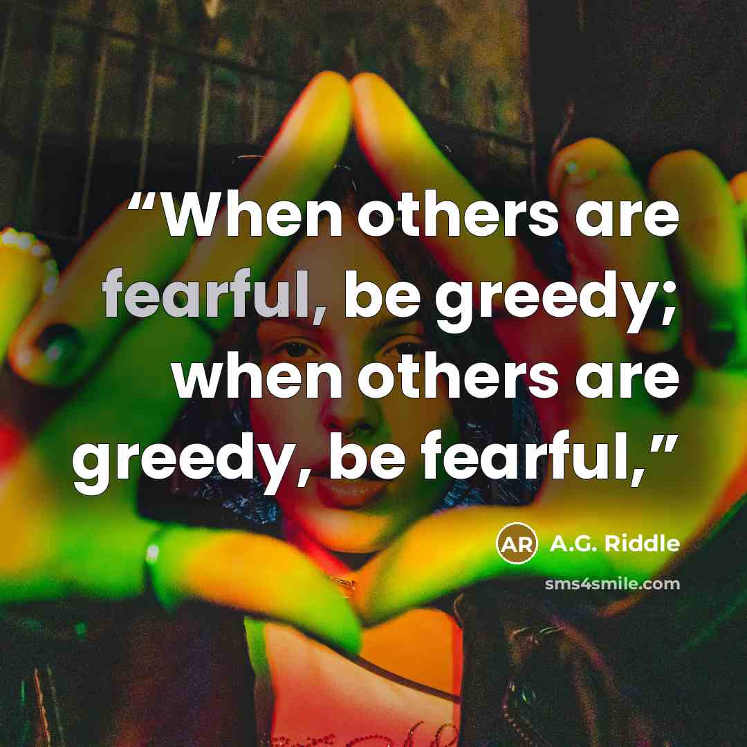 “When others are fearful, be greedy; when others are greedy, be fearful,” quote by A.G. Riddle