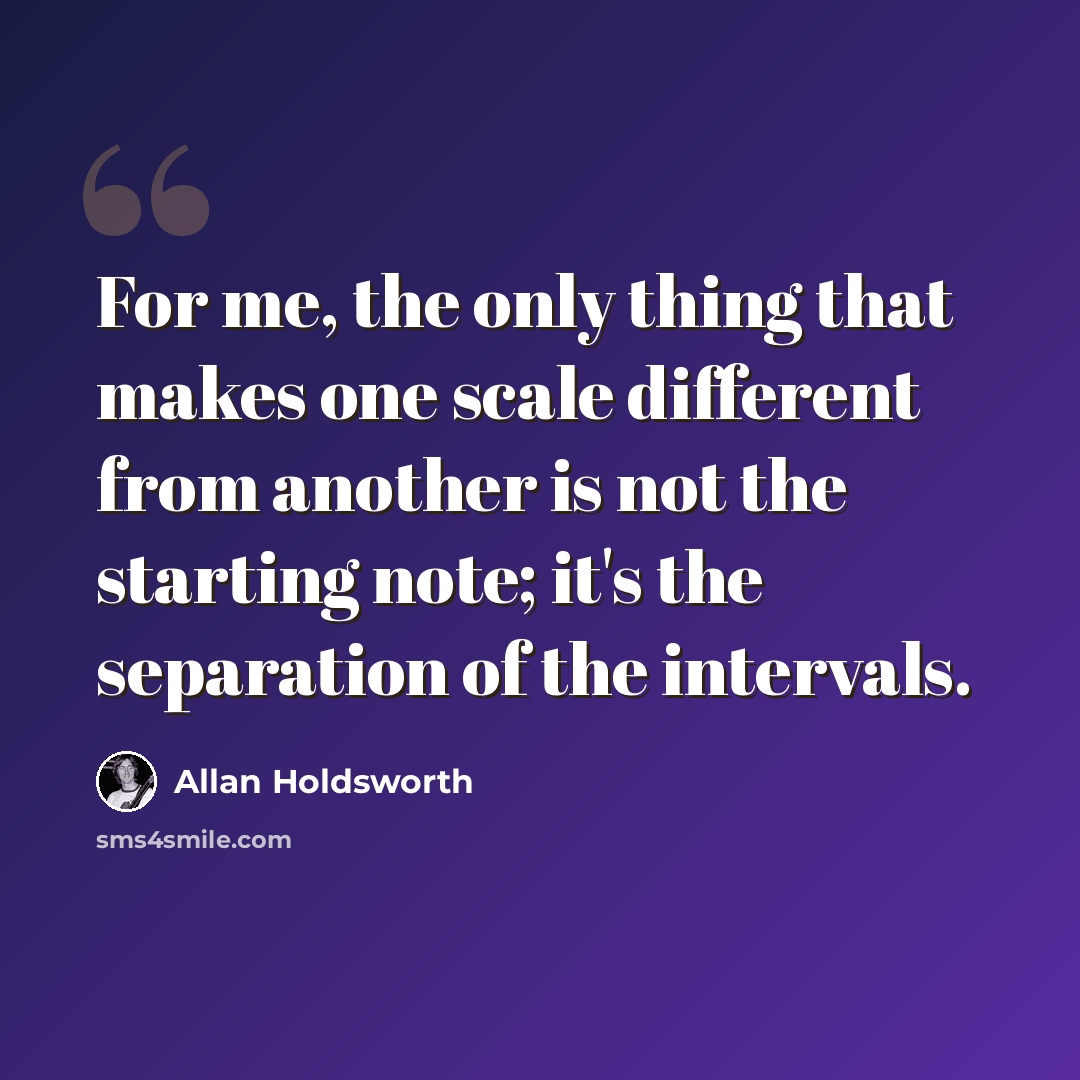“For me, the only thing that makes one scale different from another is not the starting note; it's the separation of the intervals.” quote by Allan Holdsworth