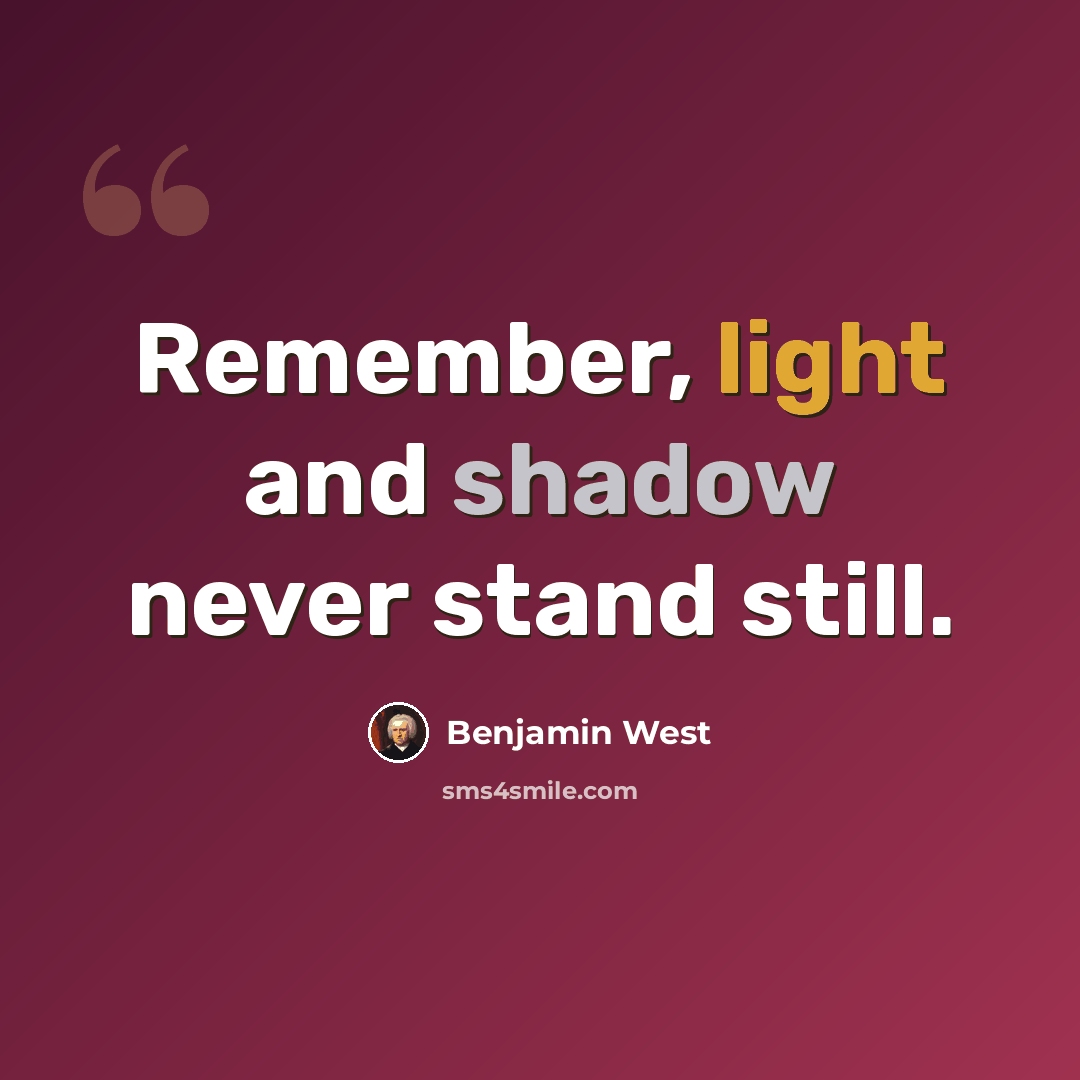 “Remember, light and shadow never stand still.” quote by Benjamin West