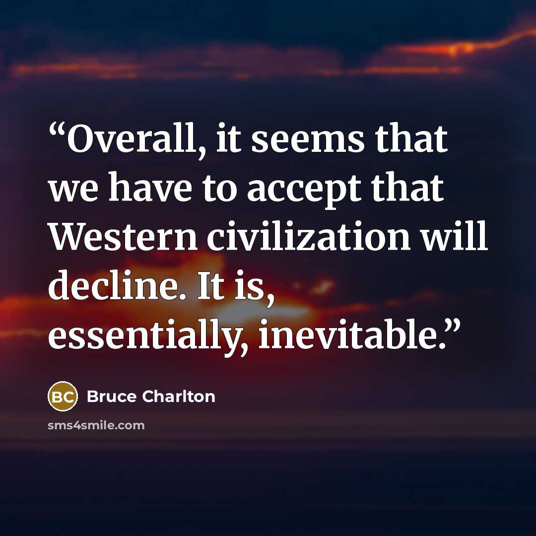 “Overall, it seems that we have to accept that Western civilization will decline. It is, essentially, inevitable.” quote by Bruce Charlton