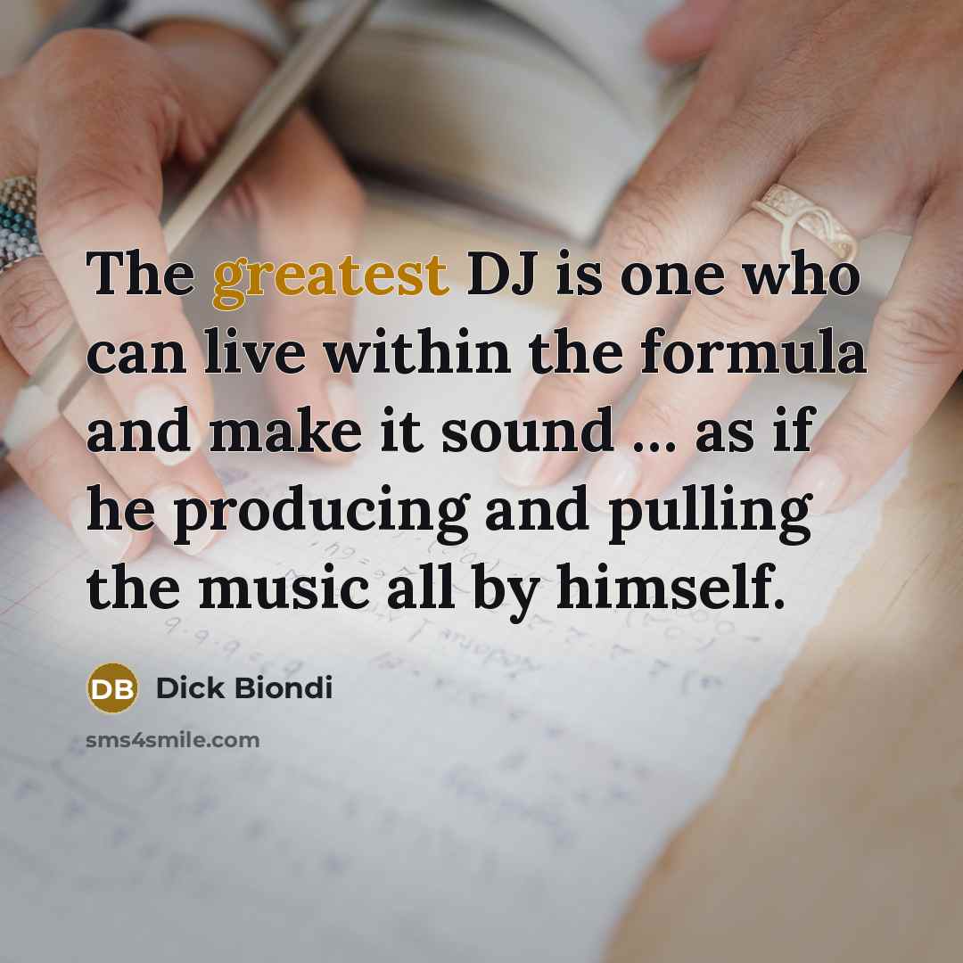 “The greatest DJ is one who can live within the formula and make it sound … as if he producing and pulling the music all by himself.” quote by Dick Biondi