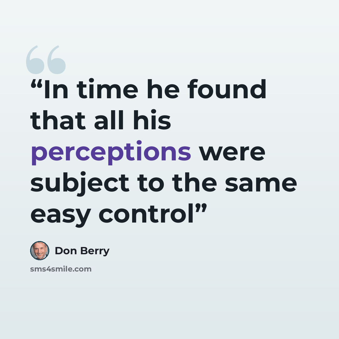 “In time he found that all his perceptions were subject to the same easy control” quote by Don Berry