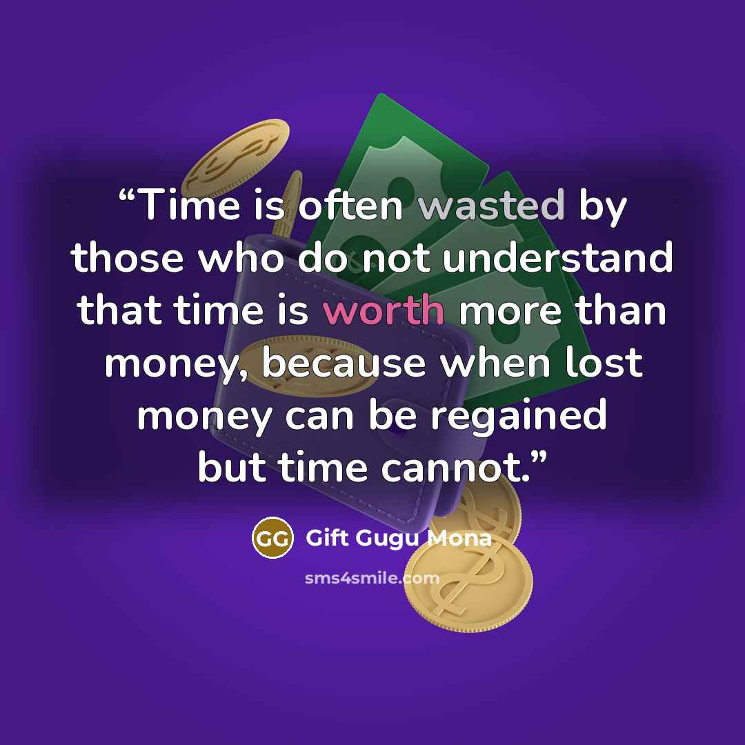 “Time is often wasted by those who do not understand that time is worth more than money, because when lost money can be regained but time cannot.” quote by Gift Gugu Mona