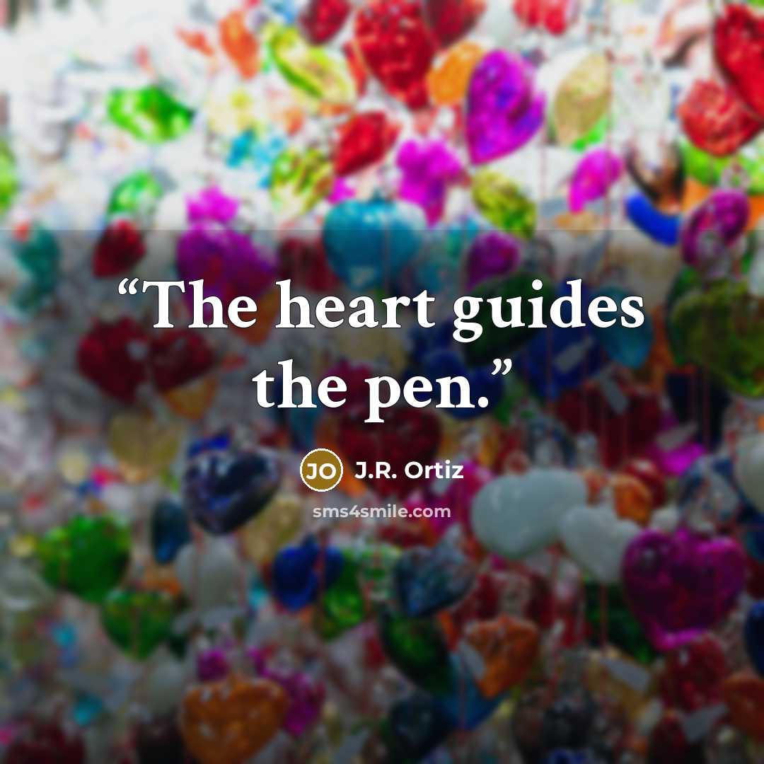“The heart guides the pen.” quote by J.R. Ortiz