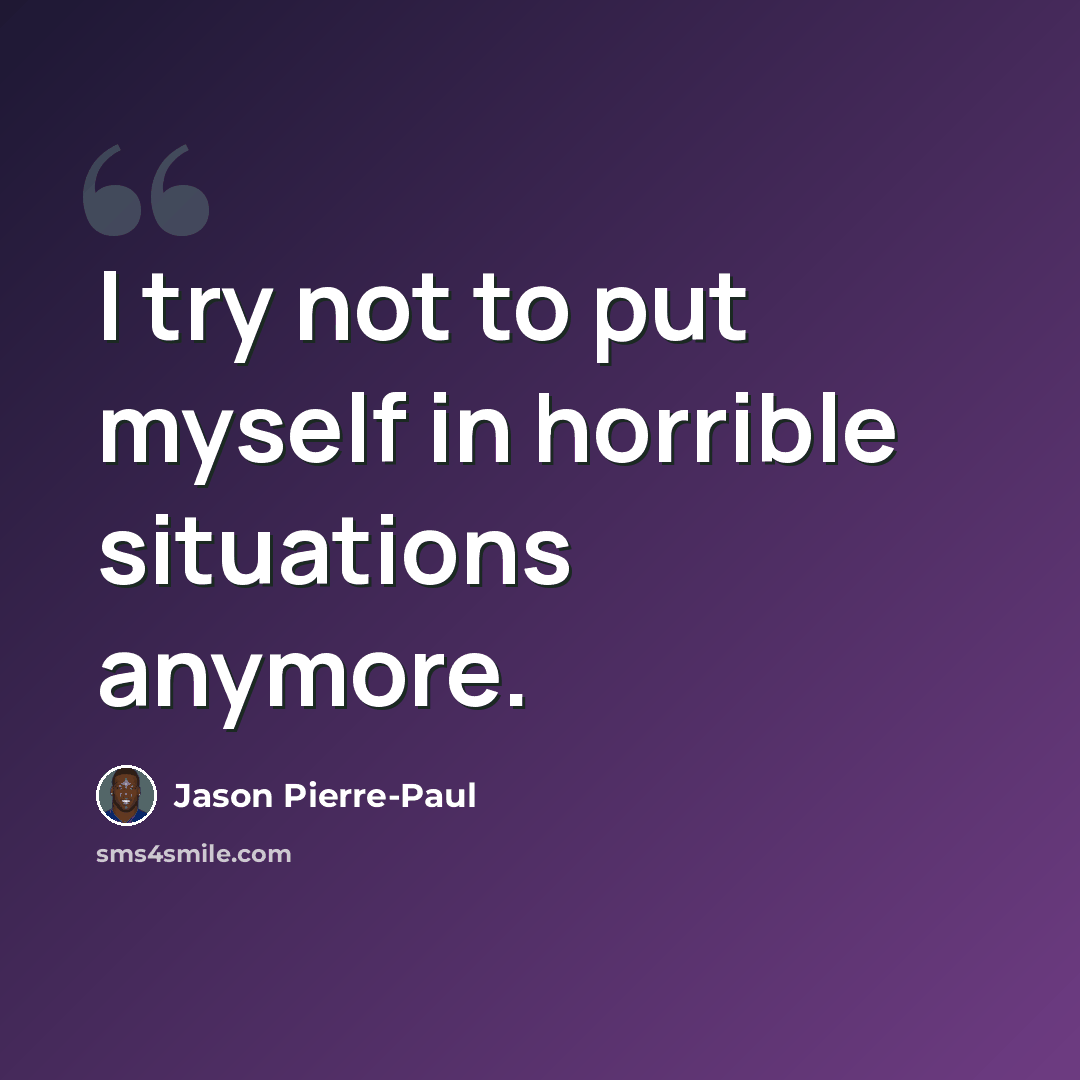 “I try not to put myself in horrible situations anymore.” quote by Jason Pierre-Paul