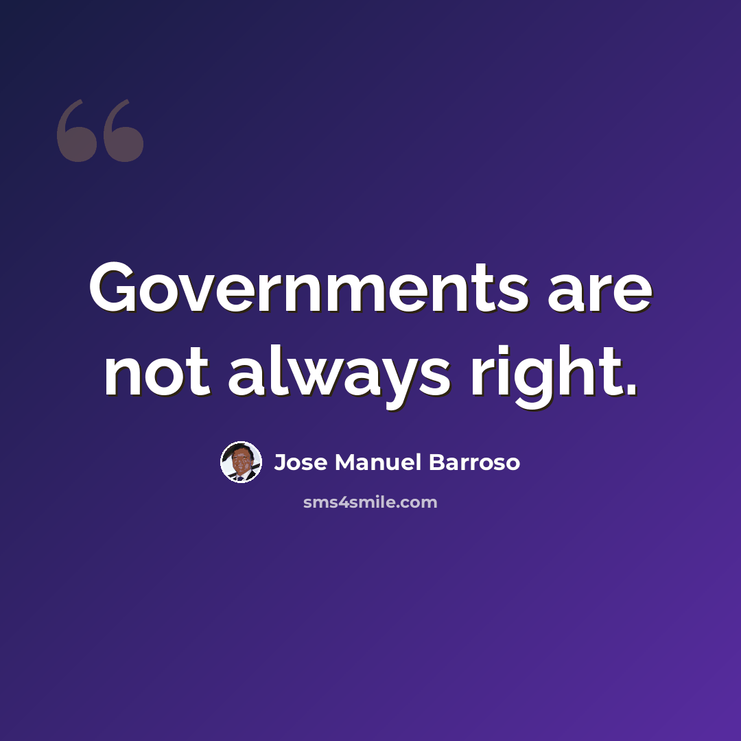 “Governments are not always right.” quote by Jose Manuel Barroso