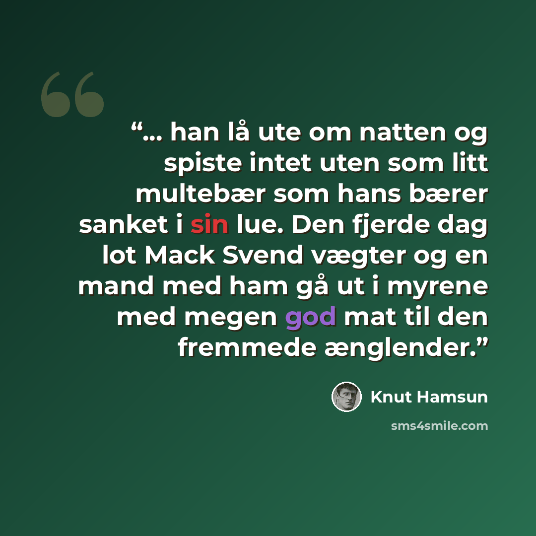 “... han lå ute om natten og spiste intet uten som litt multebær som hans bærer sanket i sin lue. Den fjerde dag lot Mack Svend vægter og en mand med ham gå ut i myrene med megen god mat til den fremmede ænglender.” quote by Knut Hamsun