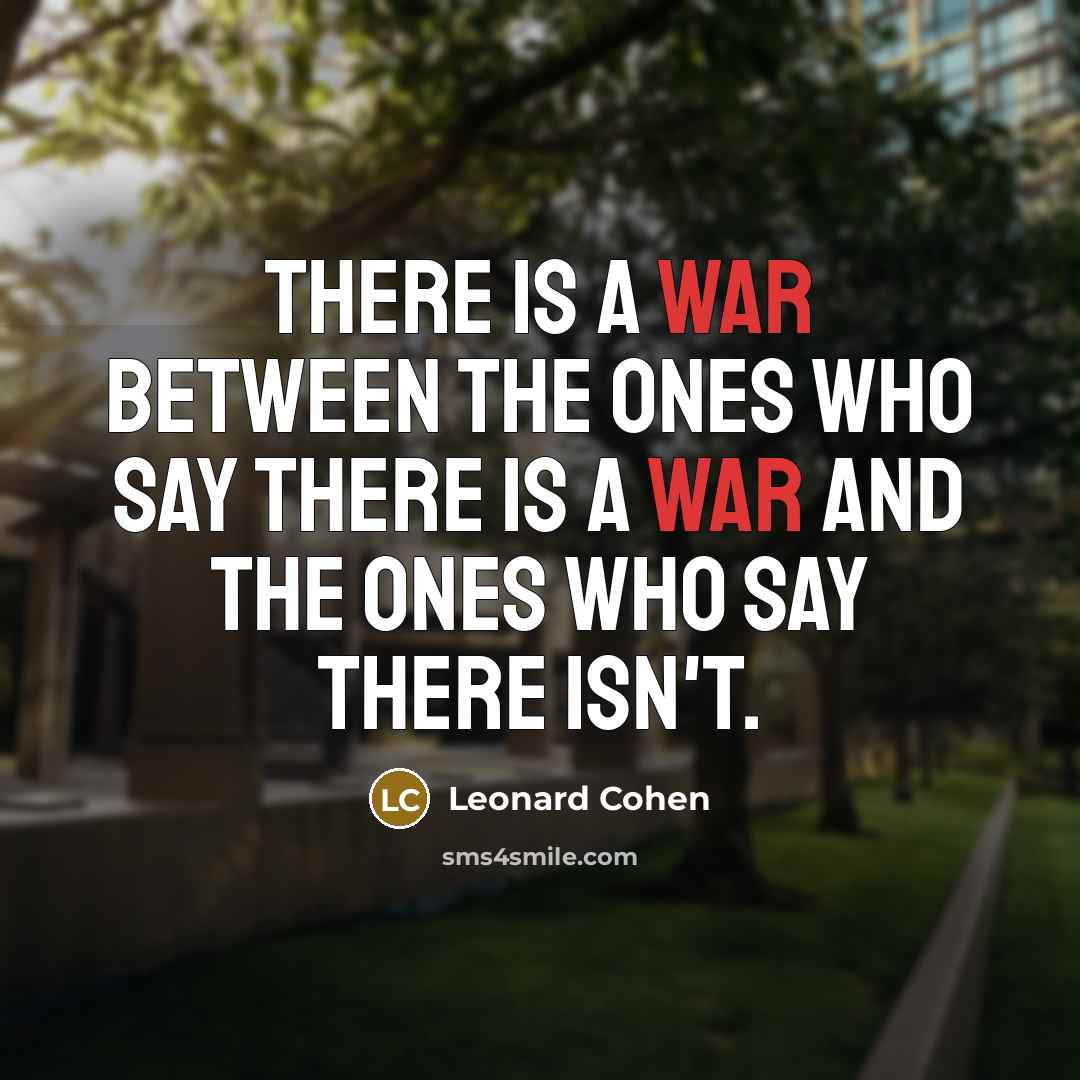“There is a war between the ones who say there is a war and the ones who say there isn't.” quote by Leonard Cohen