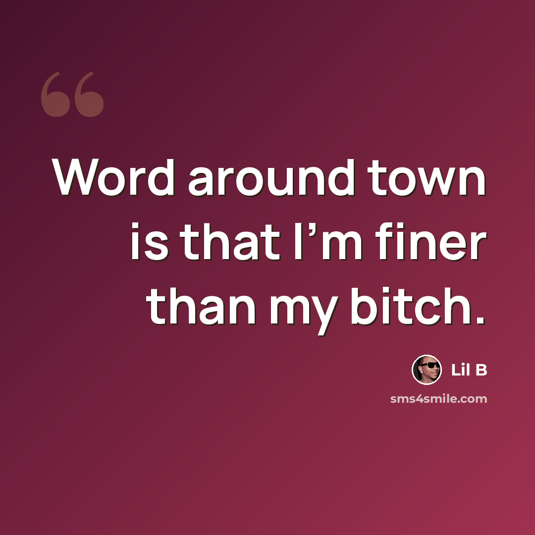 “Word around town is that I'm finer than my bitch.” quote by Lil B