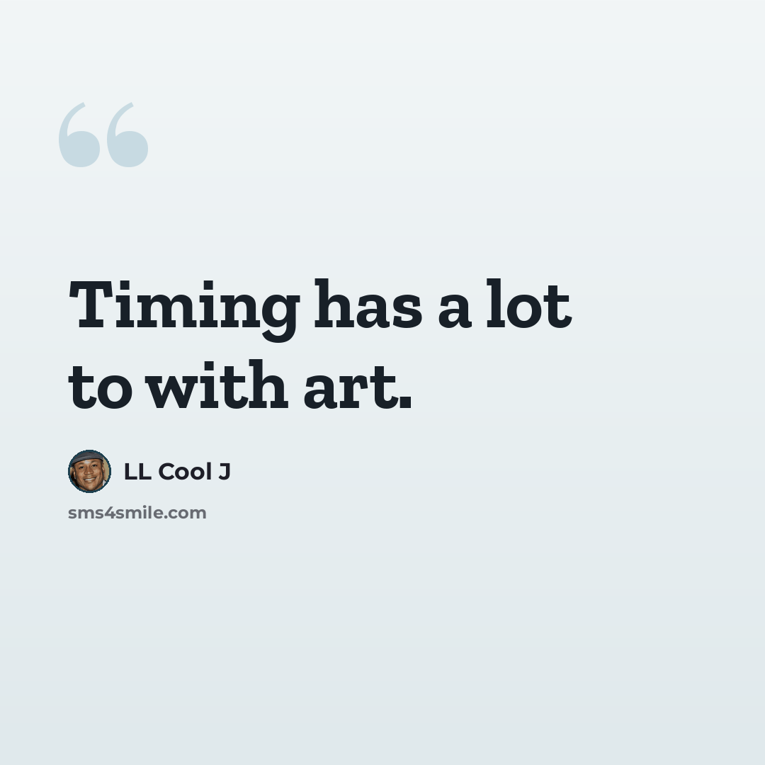 “Timing has a lot to with art.” quote by LL Cool J