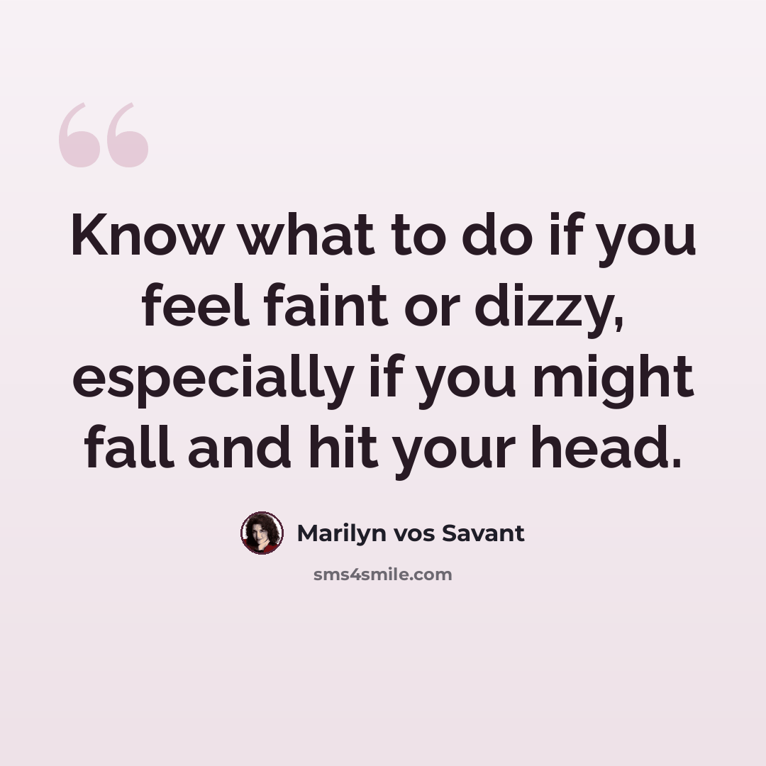 “Know what to do if you feel faint or dizzy, especially if you might fall and hit your head.” quote by Marilyn vos Savant
