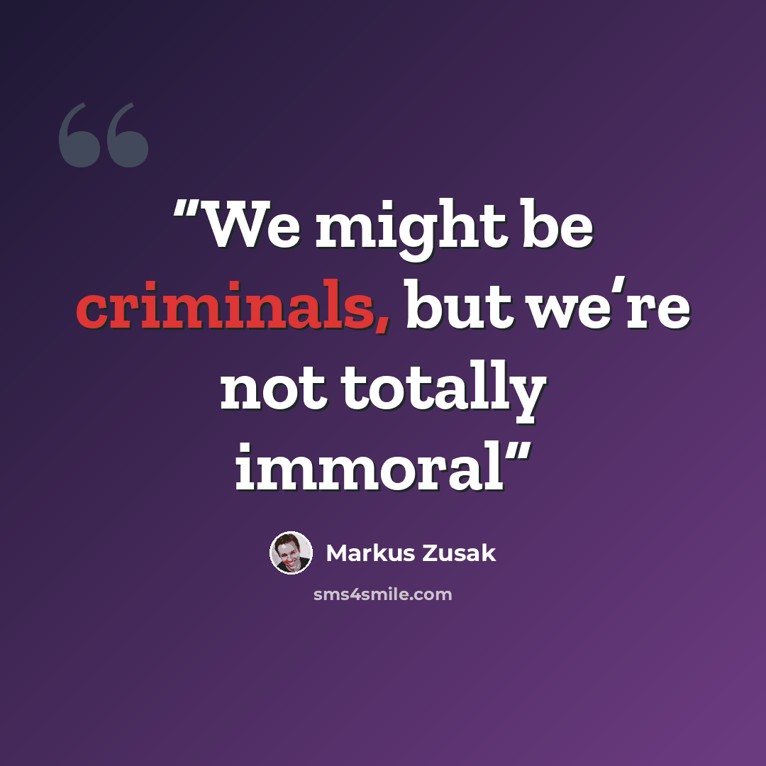 “We might be criminals, but we’re not totally immoral” quote by Markus Zusak