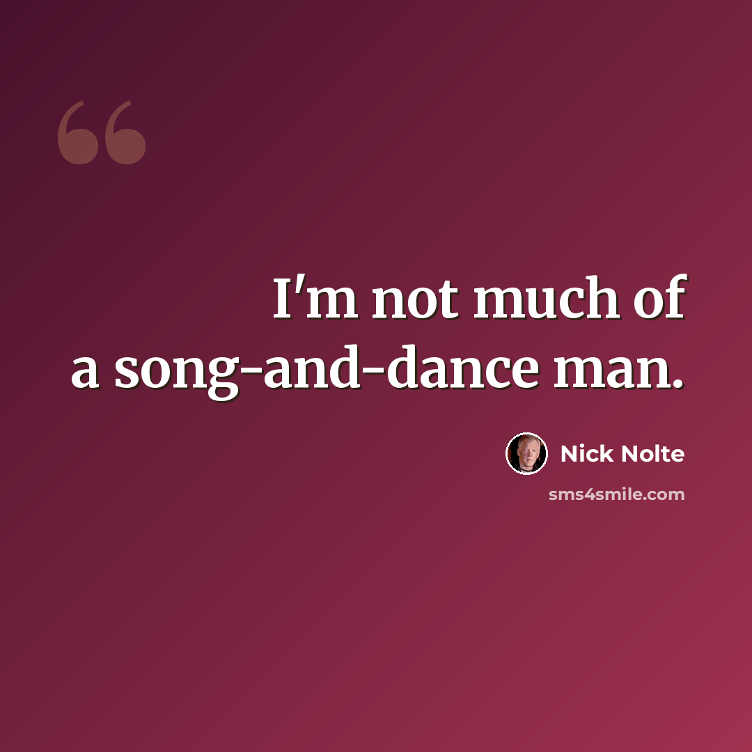 “I'm not much of a song-and-dance man.” quote by Nick Nolte