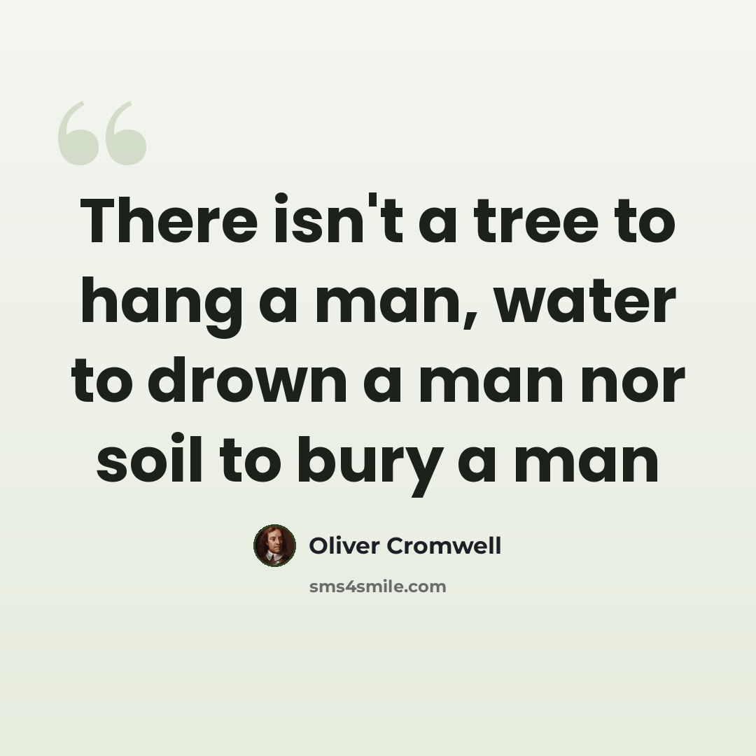 “There isn't a tree to hang a man, water to drown a man nor soil to bury a man” quote by Oliver Cromwell
