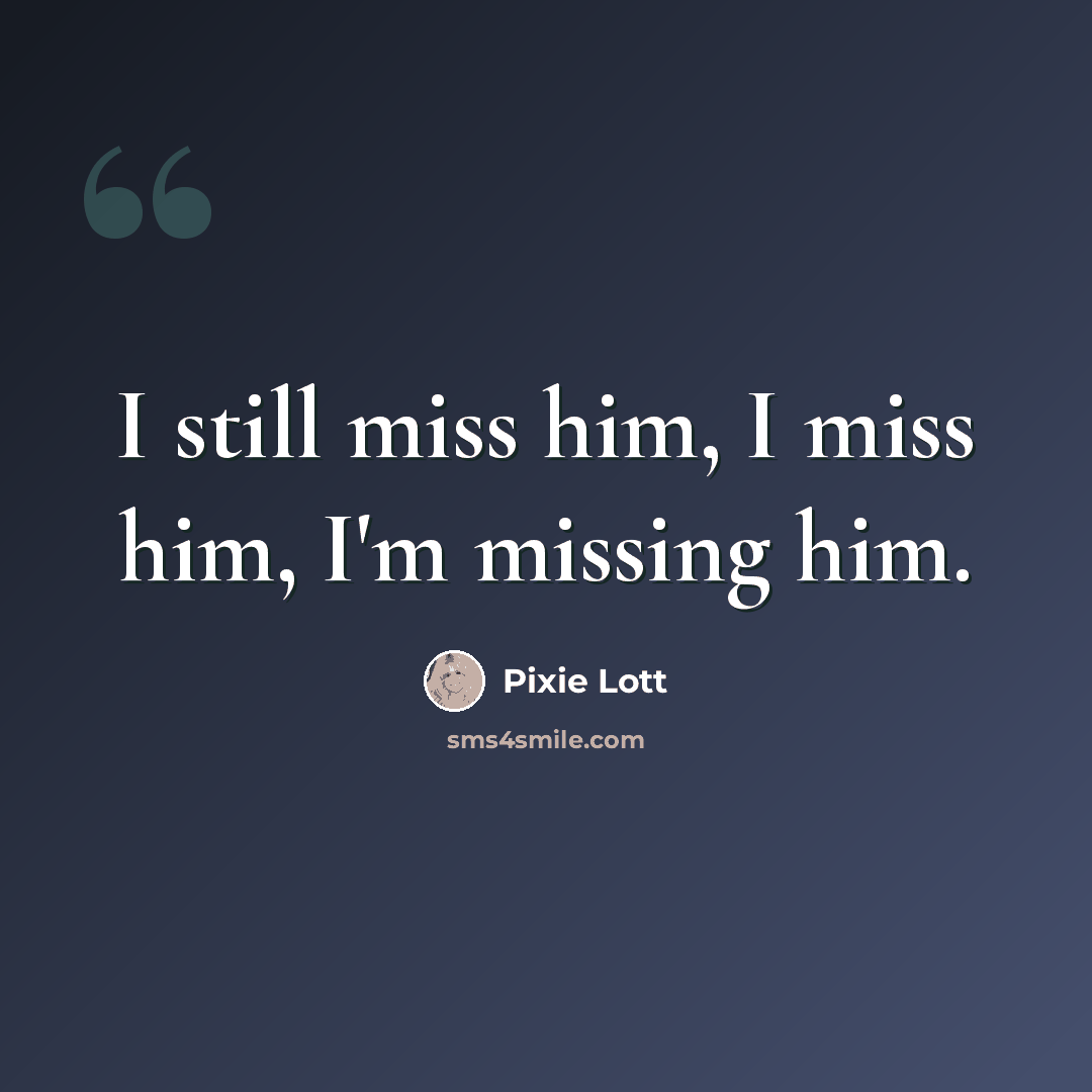 “I still miss him, I miss him, I'm missing him.” quote by Pixie Lott