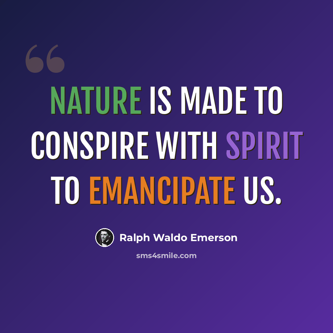 “Nature is made to conspire with spirit to emancipate us.” quote by Ralph Waldo Emerson