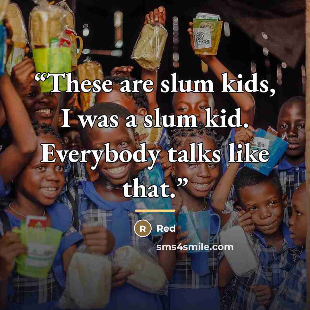 “These are slum kids, I was a slum kid. Everybody talks like that.” quote by red
