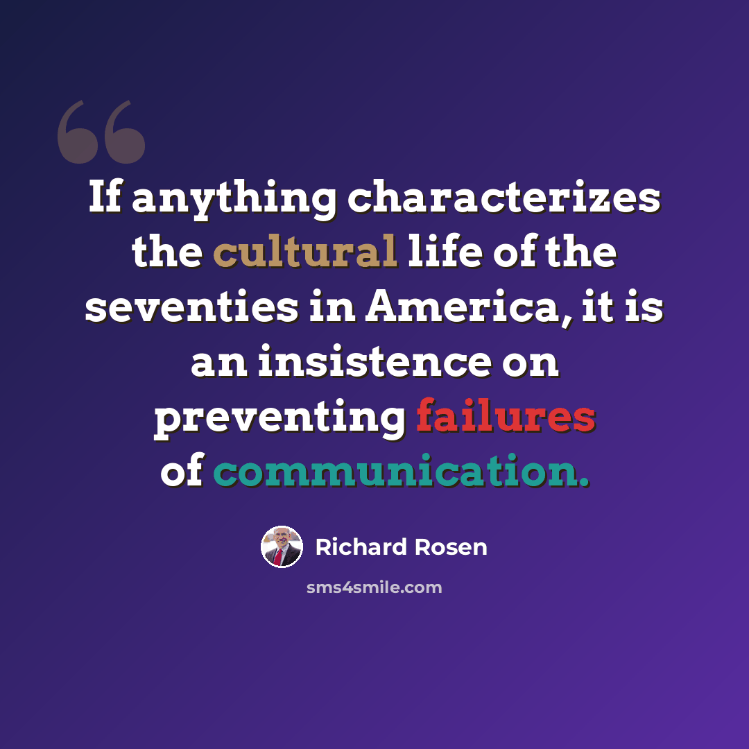 “If anything characterizes the cultural life of the seventies in America, it is an insistence on preventing failures of communication.” quote by Richard Rosen