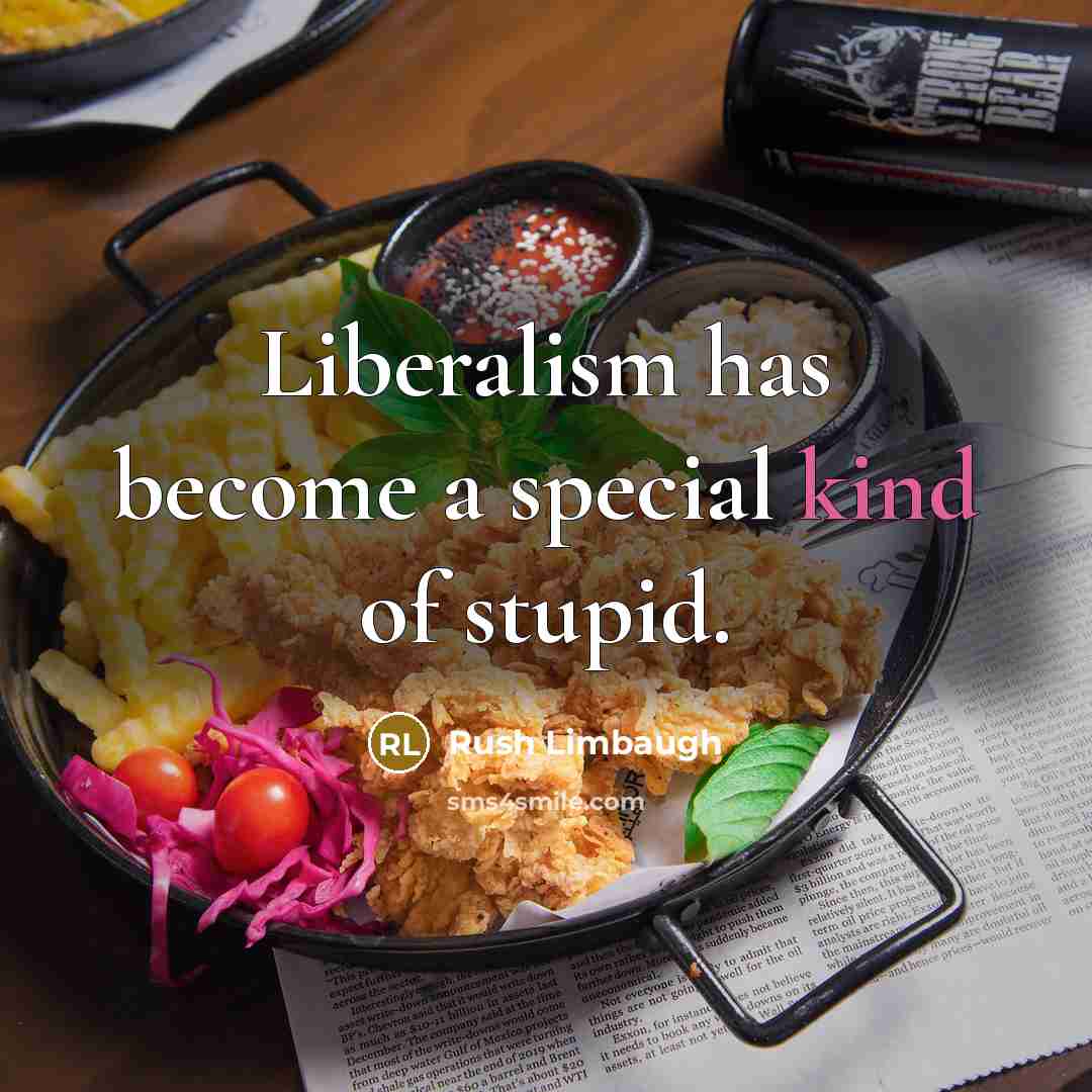 “Liberalism has become a special kind of stupid.” quote by Rush Limbaugh