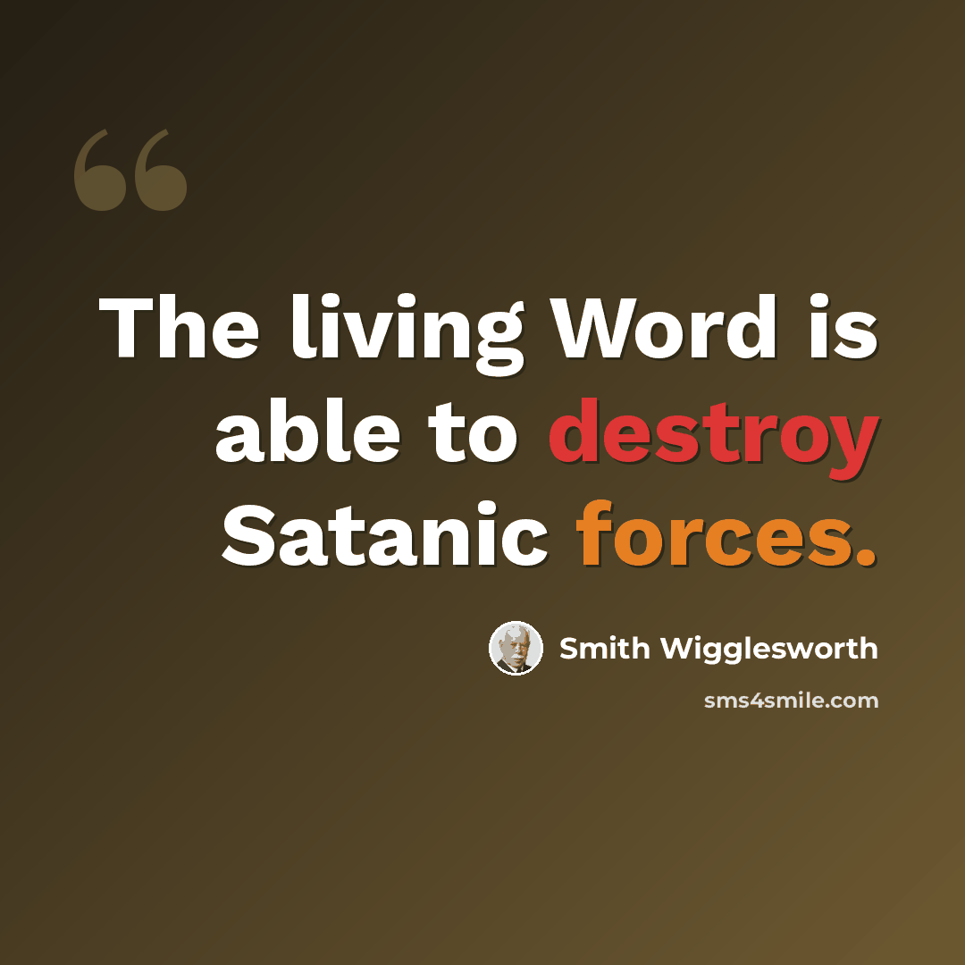 “The living Word is able to destroy Satanic forces.” quote by Smith Wigglesworth
