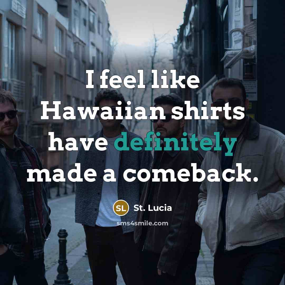 “I feel like Hawaiian shirts have definitely made a comeback.” quote by St. Lucia