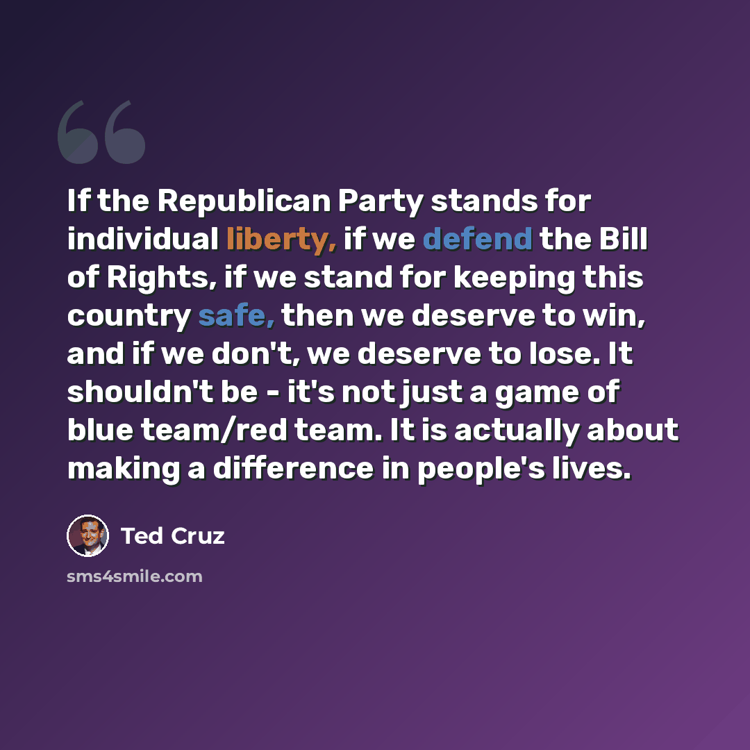 “If the Republican Party stands for individual liberty, if we defend the Bill of Rights, if we stand for keeping this country safe, then we deserve to win, and if we don't, we deserve to lose. It shouldn't be - it's not just a game of blue team/red team. It is actually about making a difference in…” quote by Ted Cruz