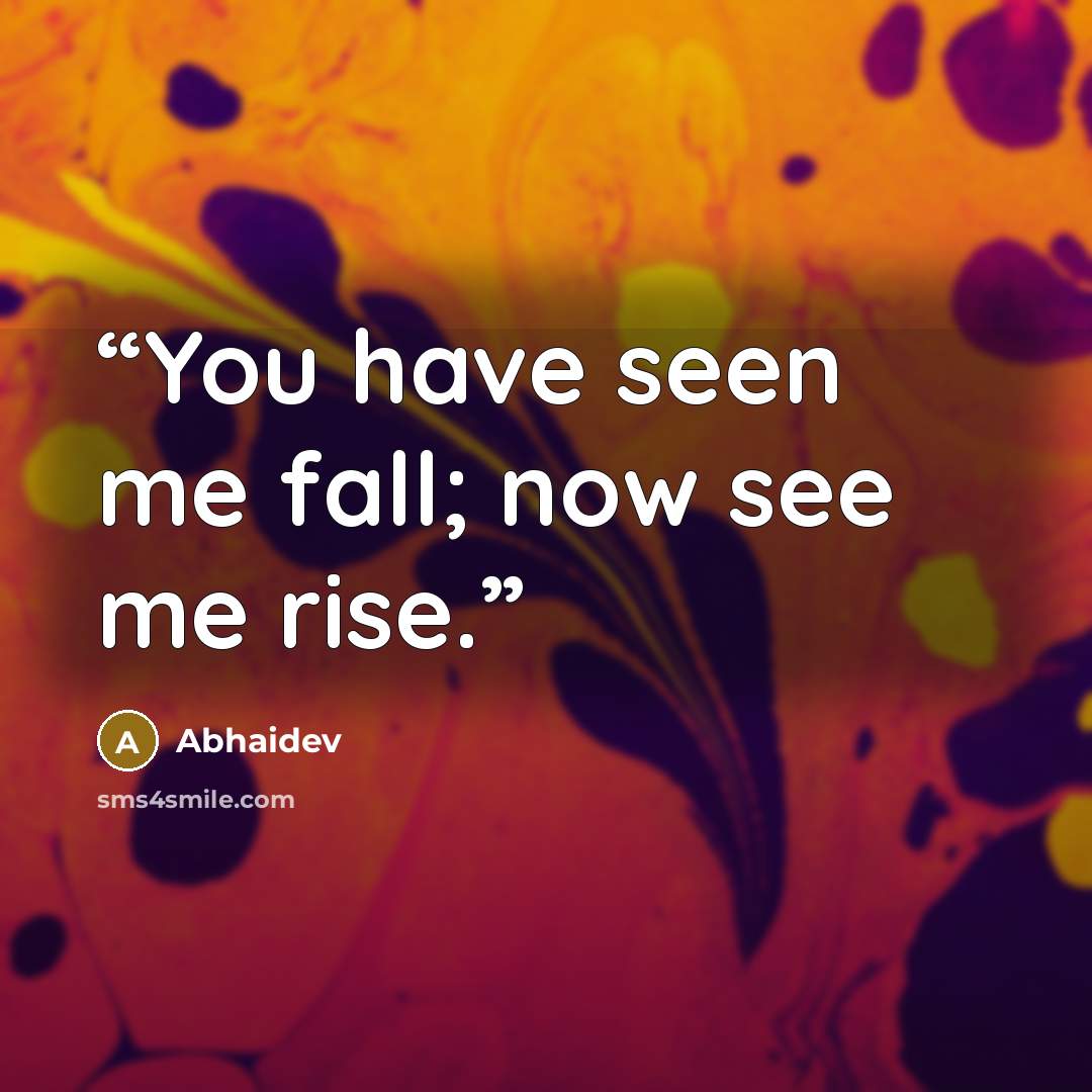 “You have seen me fall; now see me rise.” quote by Abhaidev
