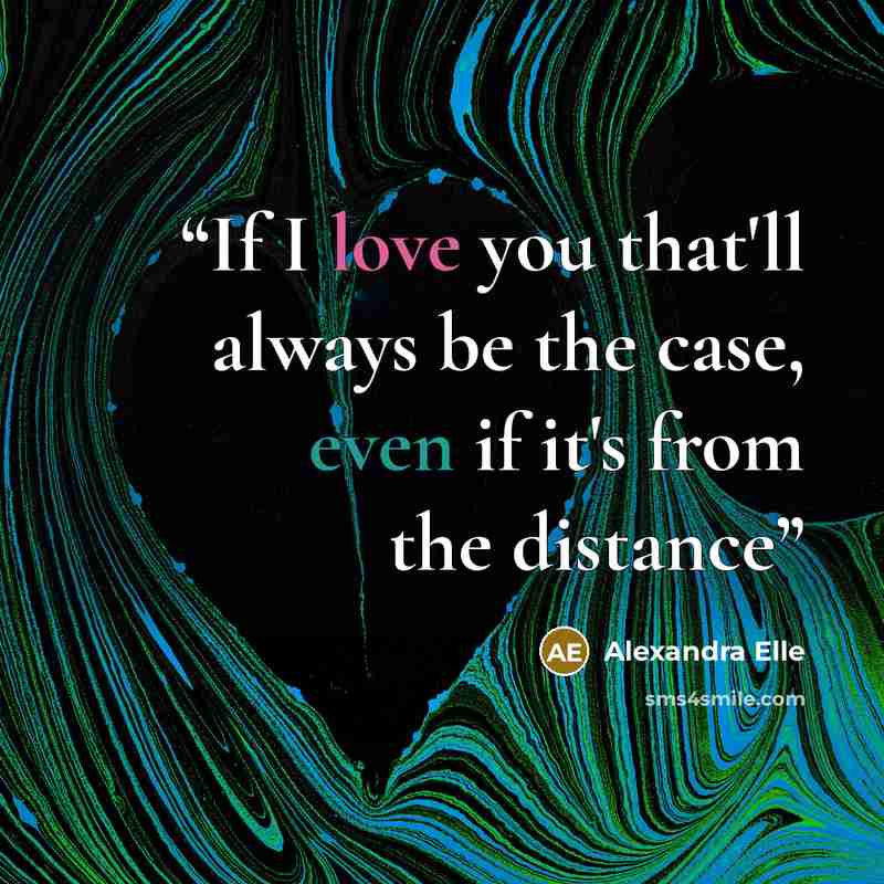 “If I love you that'll always be the case, even if it's from the distance” quote by Alexandra Elle