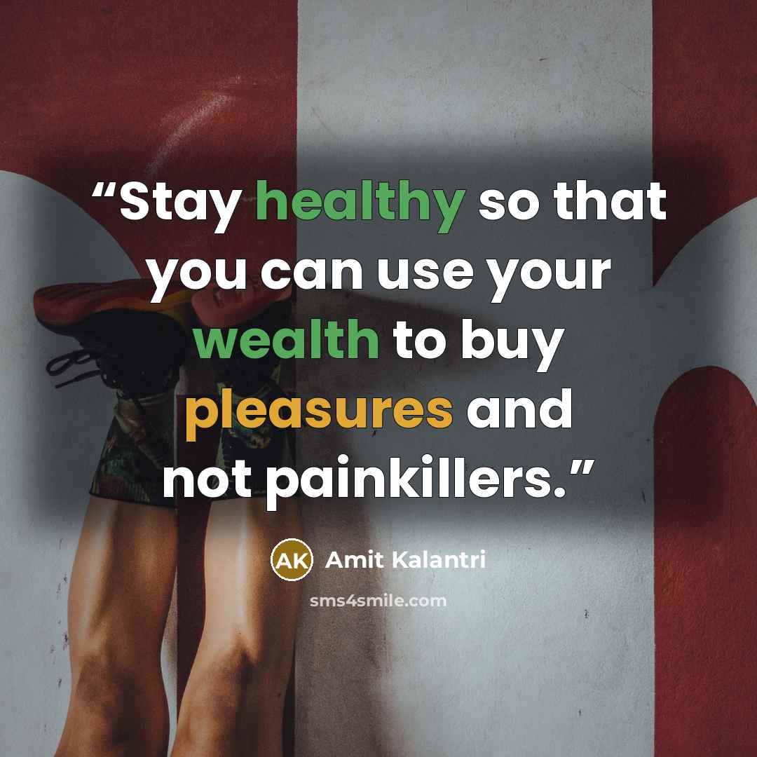 “Stay healthy so that you can use your wealth to buy pleasures and not painkillers.” quote by Amit Kalantri