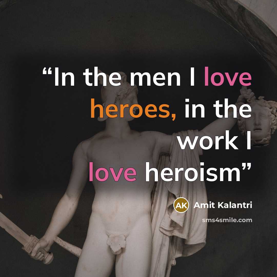 “In the men I love heroes, in the work I love heroism” quote by Amit Kalantri