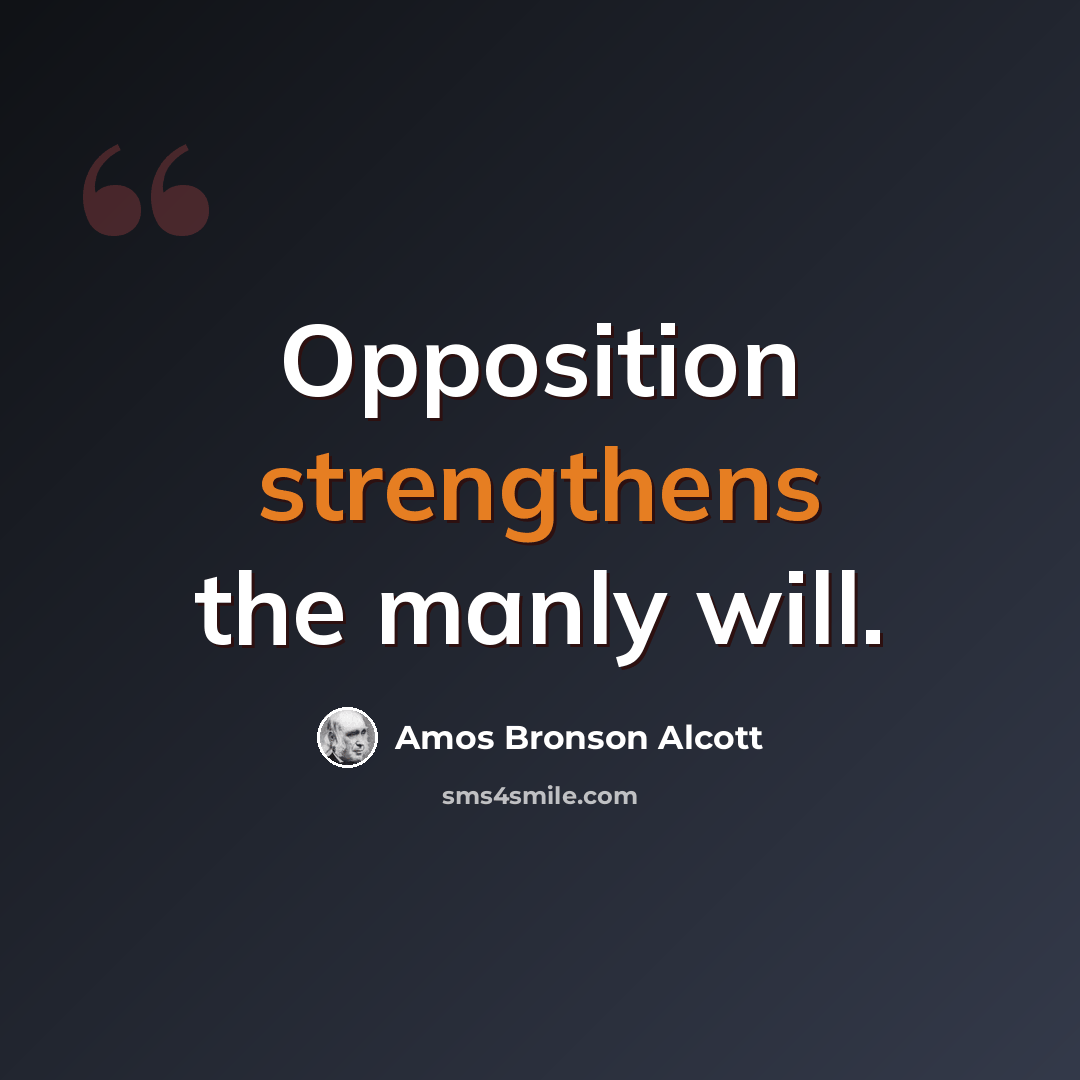 “Opposition strengthens the manly will.” quote by Amos Bronson Alcott
