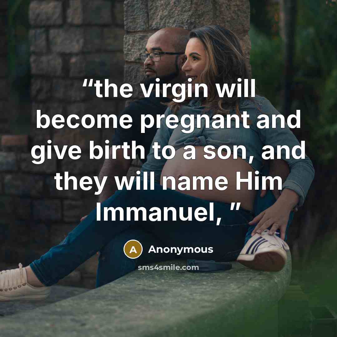 “the virgin will become pregnant and give birth to a son, and they will name Him Immanuel,” quote by Anonymous