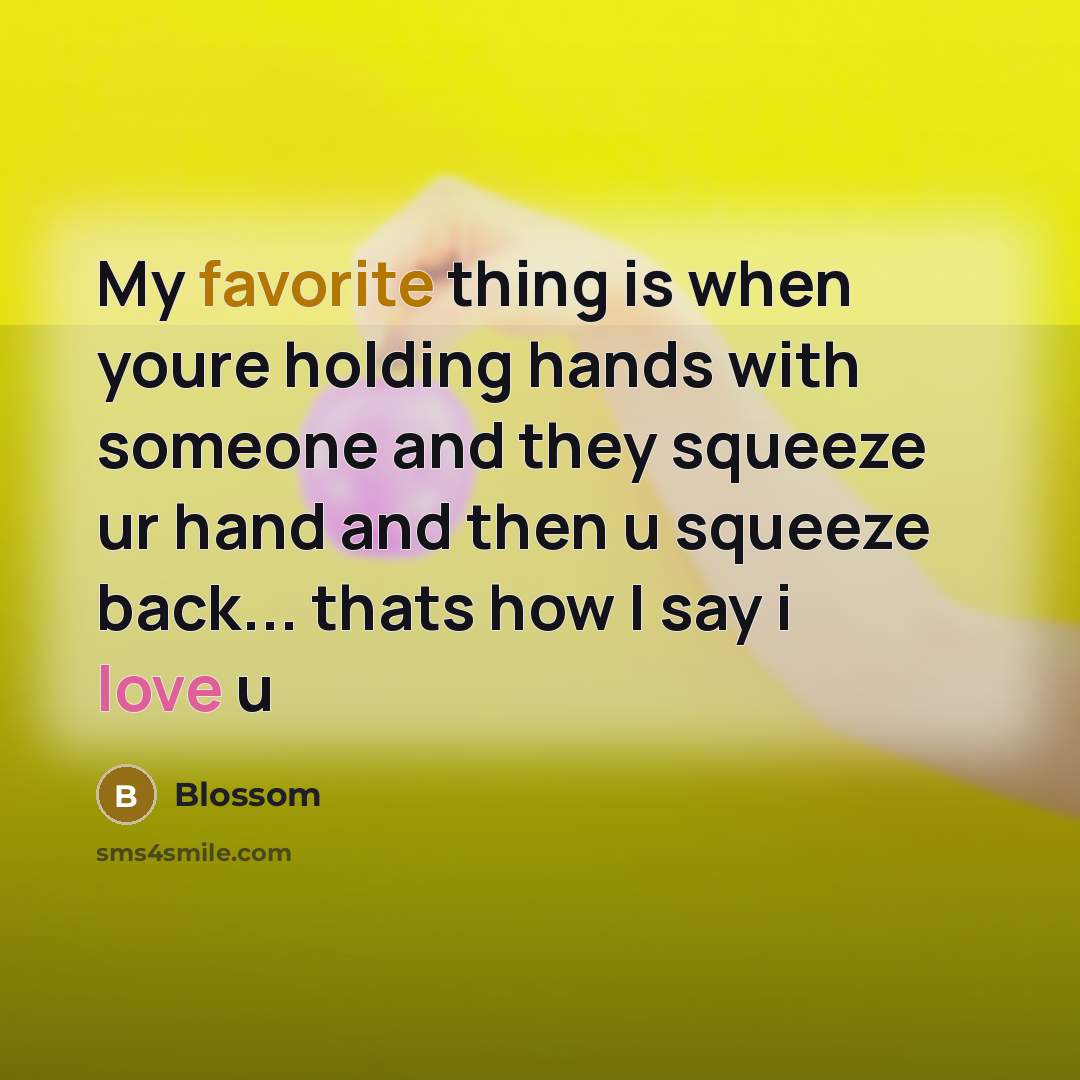 “My favorite thing is when youre holding hands with someone and they squeeze ur hand and then u squeeze back... thats how I say i love u” quote by Blossom