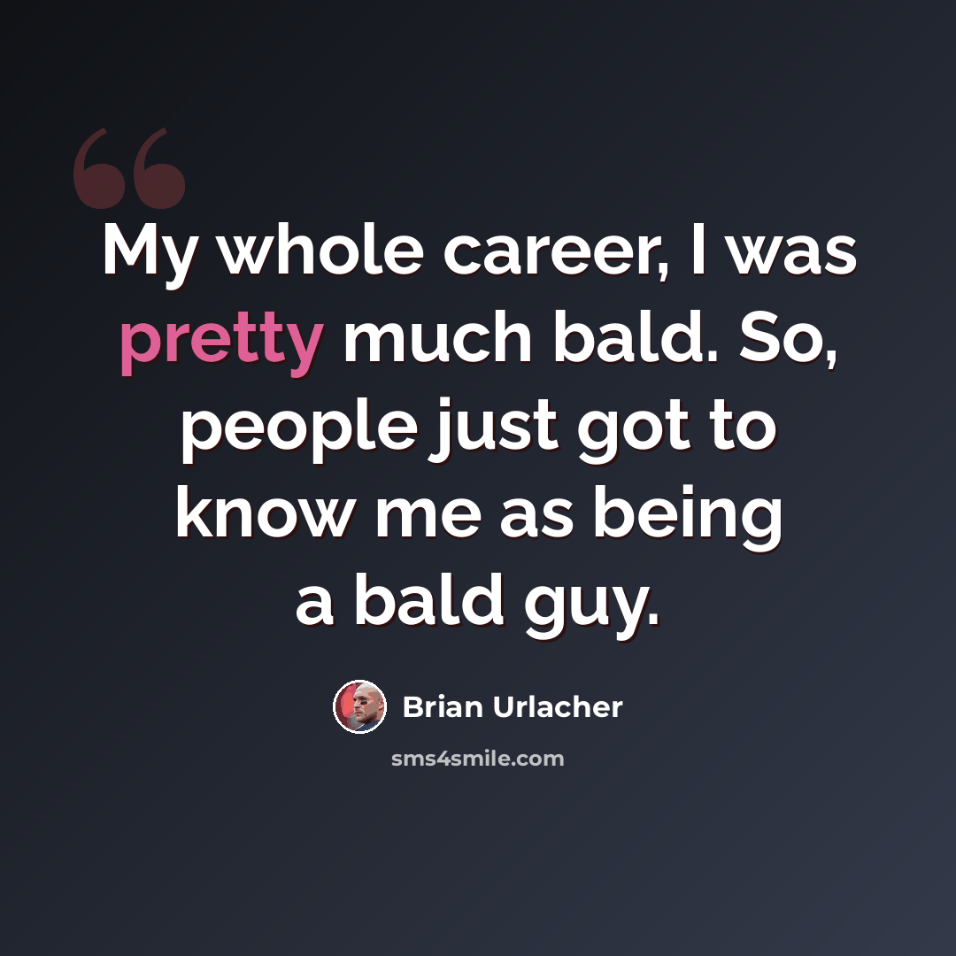 “My whole career, I was pretty much bald. So, people just got to know me as being a bald guy.” quote by Brian Urlacher