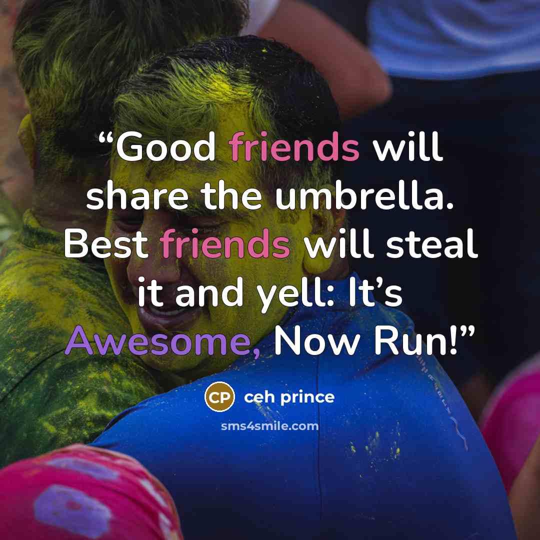 “Good friends will share the umbrella. Best friends will steal it and yell: It’s Awesome, Now Run!” quote by ceh prince