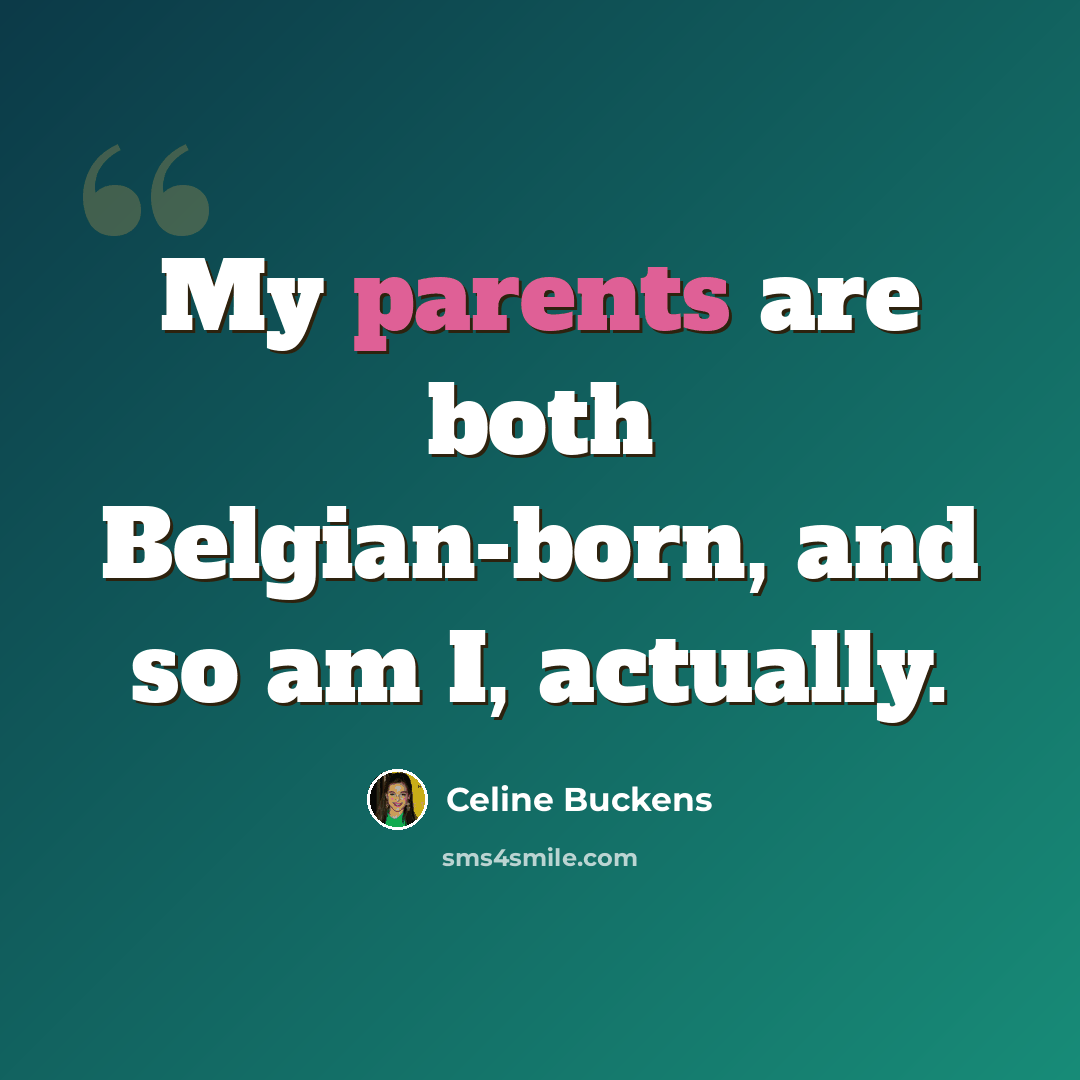 “My parents are both Belgian-born, and so am I, actually.” quote by Celine Buckens