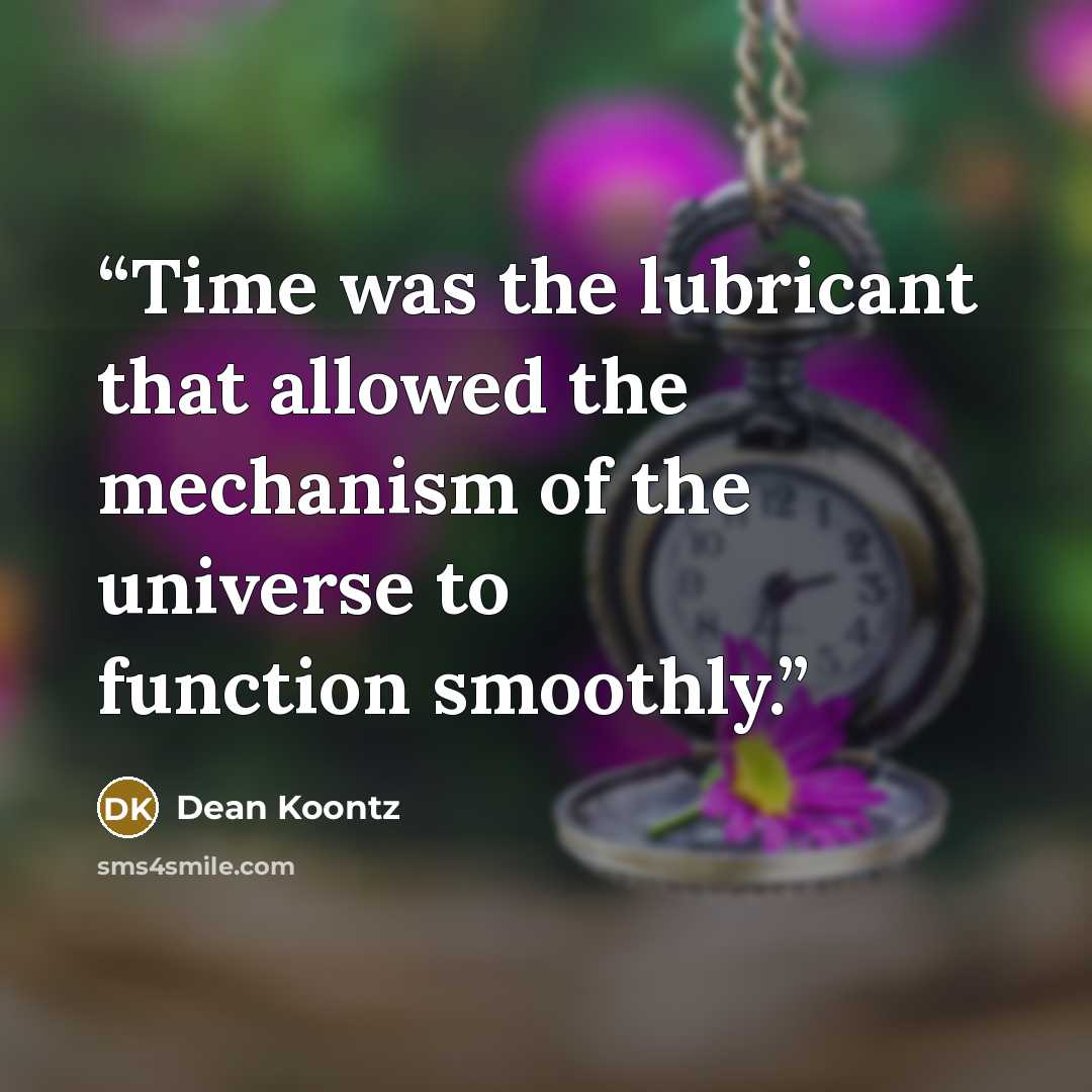 “Time was the lubricant that allowed the mechanism of the universe to function smoothly.” quote by Dean Koontz