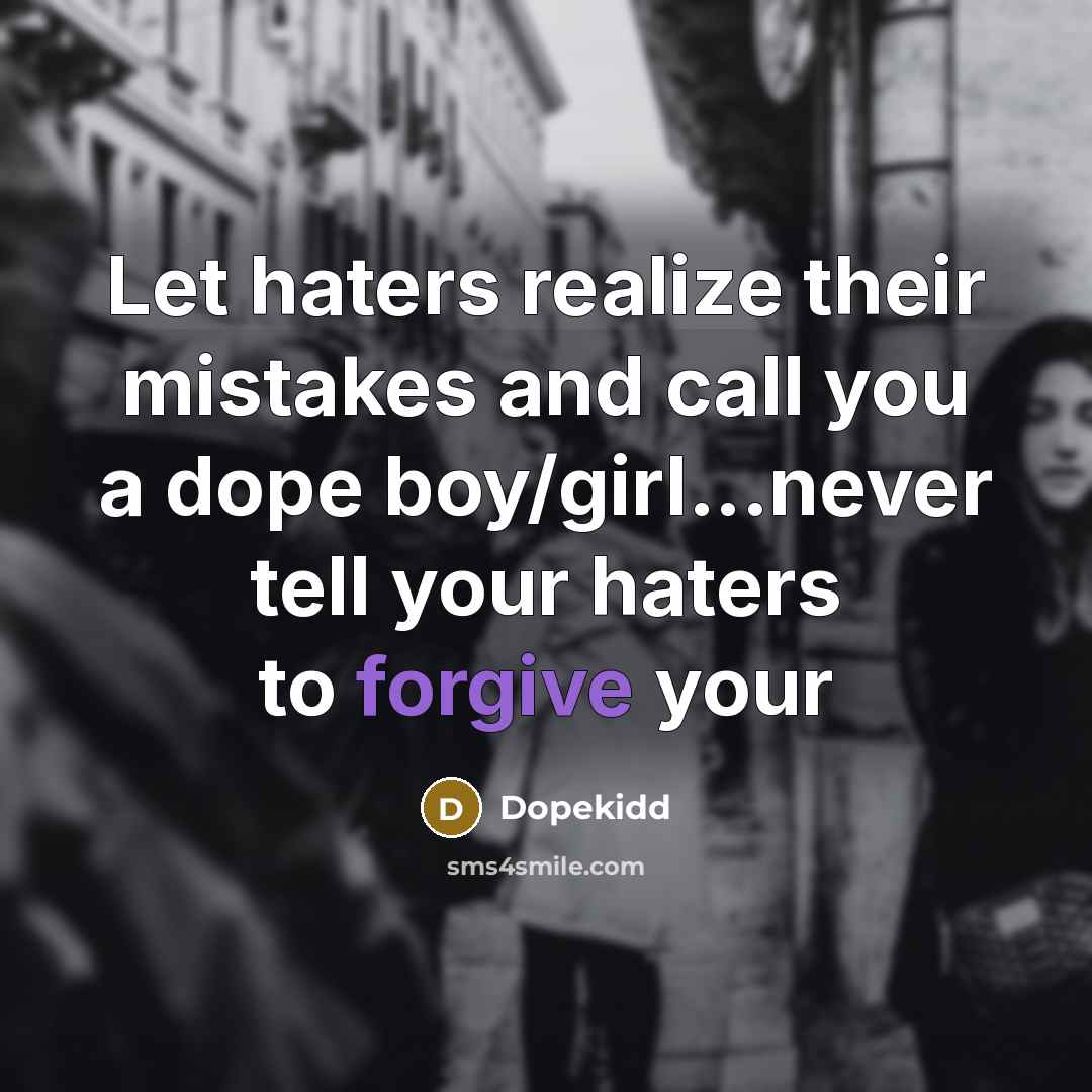 “Let haters realize their mistakes and call you a dope boy/girl...never tell your haters to forgive your” quote by Dopekidd