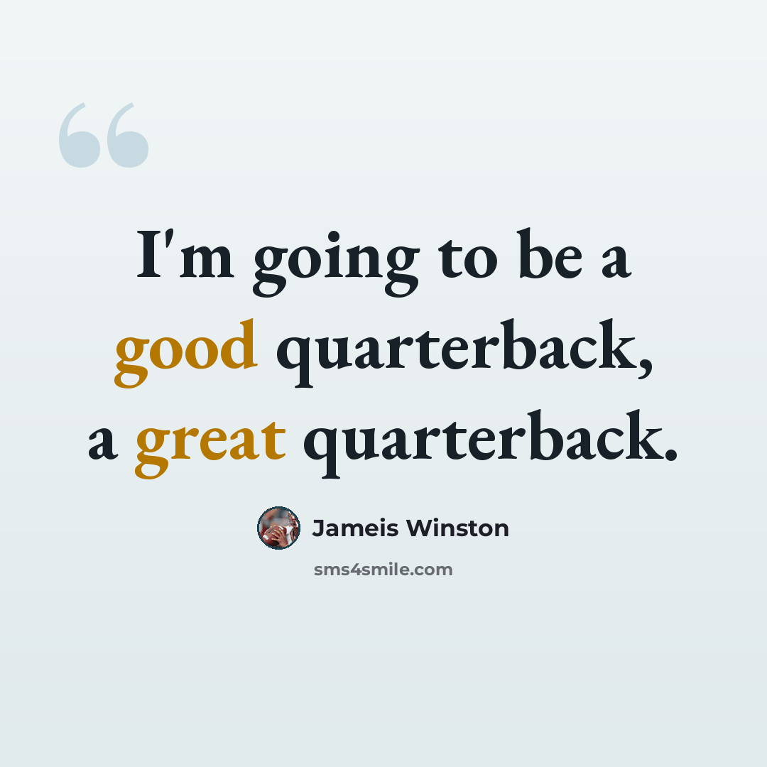 “I'm going to be a good quarterback, a great quarterback.” quote by Jameis Winston