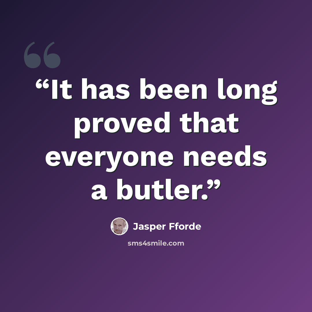 “It has been long proved that everyone needs a butler.” quote by Jasper Fforde